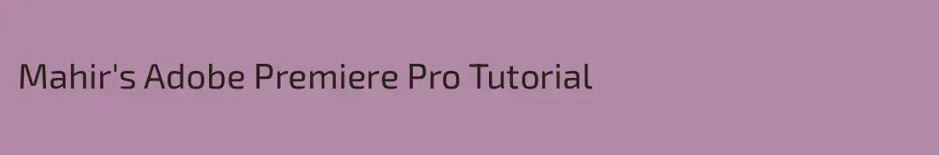 Mahir's Adobe Premiere Pro Tutorial
